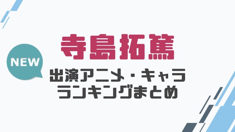 声優 寺島拓篤の出演アニメとおすすめキャラランキングまとめ 声優の森